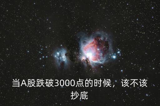 當A股跌破3000點的時候，該不該抄底