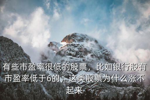 有些市盈率很低的股票，比如銀行股有市盈率低于6的，這類股票為什么漲不起來