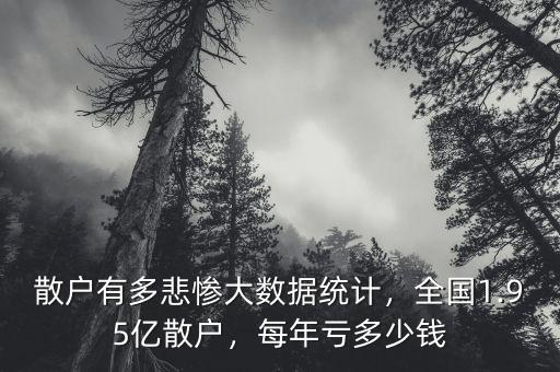 散戶有多悲慘大數(shù)據(jù)統(tǒng)計(jì)，全國(guó)1.95億散戶，每年虧多少錢