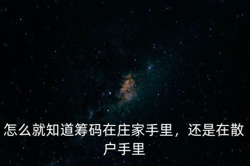 莊家怎么知道散戶心理,怎么就知道籌碼在莊家手里