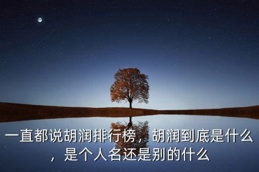 胡潤(rùn)是什么意思,是個(gè)人名還是別的什么