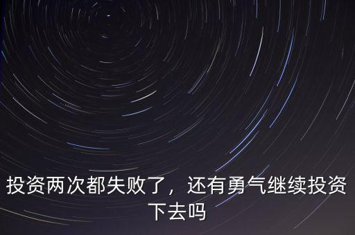 投資兩次都失敗了，還有勇氣繼續(xù)投資下去嗎