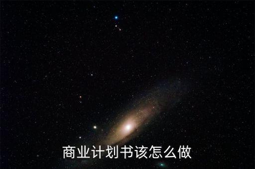 商業(yè)計劃怎么與,商業(yè)計劃書怎么寫