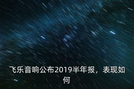 飛樂音響屬于什么行業(yè),飛樂音響公布2019半年報