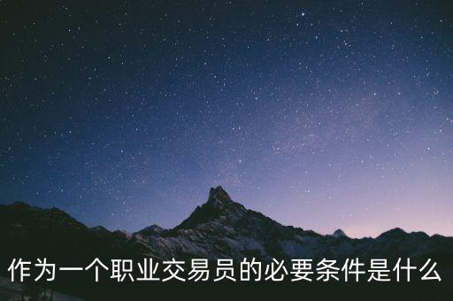 作為一個職業(yè)交易員的必要條件是什么