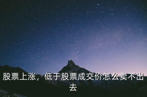 股票上漲，低于股票成交價怎么賣不出去