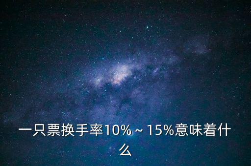 一只票換手率10%～15%意味著什么