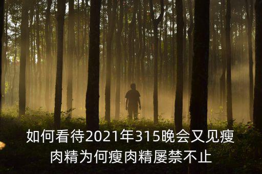 如何看待2021年315晚會(huì)又見(jiàn)瘦肉精為何瘦肉精屢禁不止