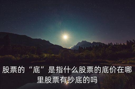 股票見(jiàn)底是什么意思,股票的底究竟是什么