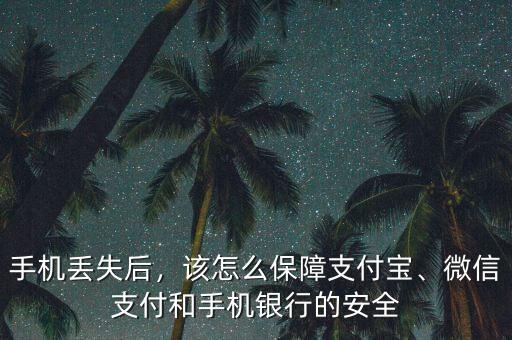 手機(jī)丟失后，該怎么保障支付寶、微信支付和手機(jī)銀行的安全