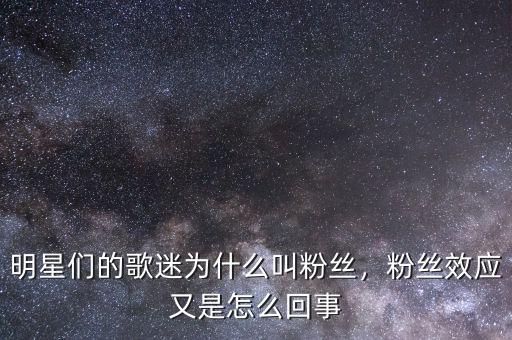 明星們的歌迷為什么叫粉絲，粉絲效應(yīng)又是怎么回事