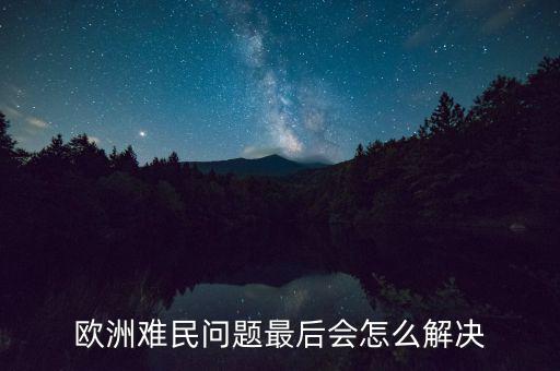 歐洲難民問題最后會(huì)怎么解決