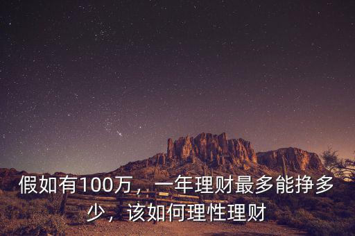 100萬(wàn)理財(cái)一年賺多少錢(qián),一年理財(cái)最多能掙多少