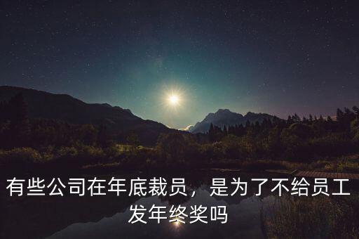 有些公司在年底裁員，是為了不給員工發(fā)年終獎(jiǎng)嗎