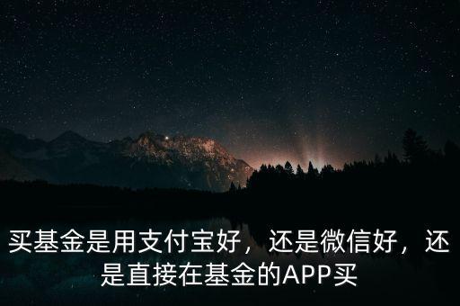 買基金是用支付寶好，還是微信好，還是直接在基金的APP買