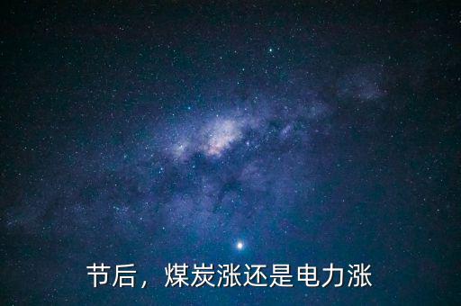 節(jié)后，煤炭漲還是電力漲