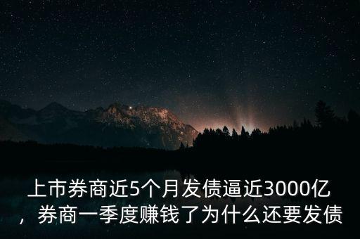 上市券商近5個月發(fā)債逼近3000億，券商一季度賺錢了為什么還要發(fā)債