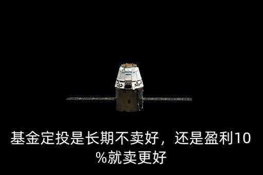 基金定投是長期不賣好，還是盈利10%就賣更好