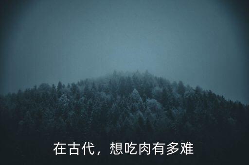 在古代，想吃肉有多難