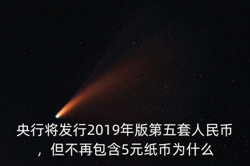 央行將發(fā)行2019年版第五套人民幣，但不再包含5元紙幣為什么