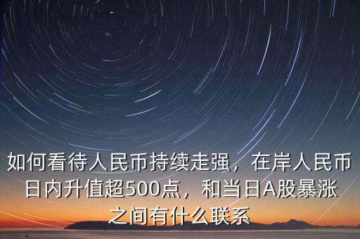 如何看待人民幣持續(xù)走強(qiáng)，在岸人民幣日內(nèi)升值超500點(diǎn)，和當(dāng)日A股暴漲之間有什么聯(lián)系