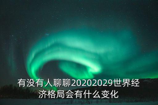 有沒有人聊聊20202029世界經濟格局會有什么變化