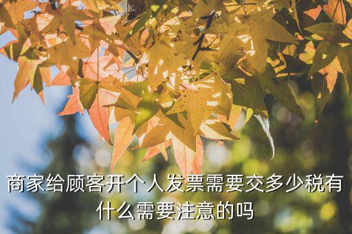 商家給顧客開個人發(fā)票需要交多少稅有什么需要注意的嗎