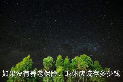 如果沒有養(yǎng)老保險(xiǎn)，退休應(yīng)該存多少錢