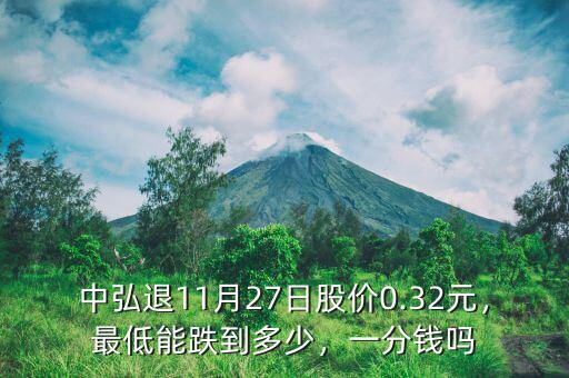 中弘退11月27日股價(jià)0.32元，最低能跌到多少，一分錢嗎