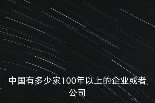 中國有多少家百年企業(yè),我國有多少呢