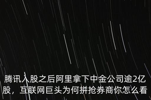 騰訊入股之后阿里拿下中金公司逾2億股，互聯(lián)網(wǎng)巨頭為何拼搶券商你怎么看