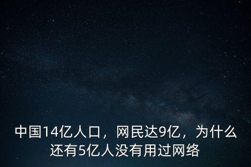 中國14億人口，網(wǎng)民達(dá)9億，為什么還有5億人沒有用過網(wǎng)絡(luò)