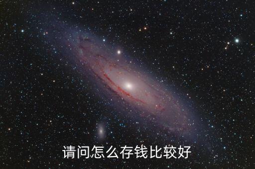 請(qǐng)問(wèn)怎么存錢(qián)比較好