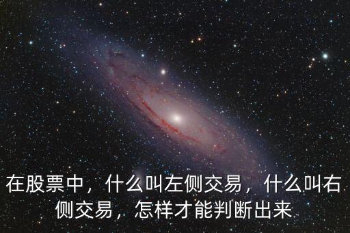 在股票中，什么叫左側(cè)交易，什么叫右側(cè)交易，怎樣才能判斷出來