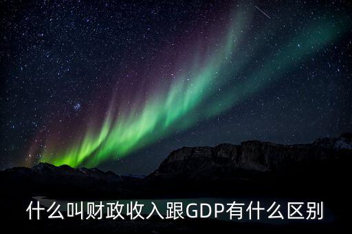 什么叫財政收入跟GDP有什么區(qū)別