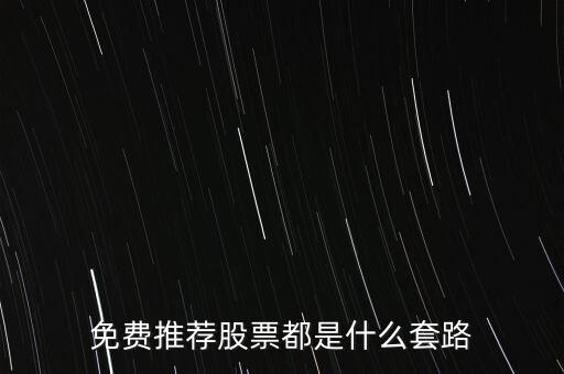 免費(fèi)推薦股票都是什么套路