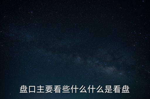 盤口主要看些什么什么是看盤