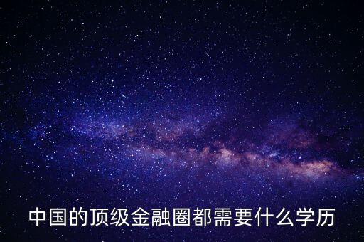 中國的頂級金融圈都需要什么學(xué)歷