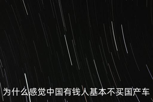 為什么感覺(jué)中國(guó)有錢(qián)人基本不買(mǎi)國(guó)產(chǎn)車(chē)