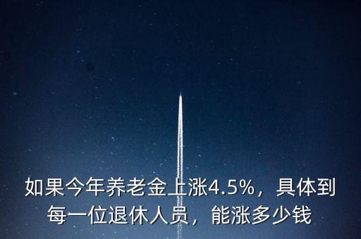 如果今年養(yǎng)老金上漲4.5%，具體到每一位退休人員，能漲多少錢