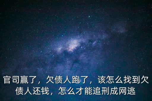 官司贏了，欠債人跑了，該怎么找到欠債人還錢，怎么才能追刑成網(wǎng)逃