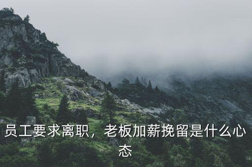 員工要求離職，老板加薪挽留是什么心態(tài)