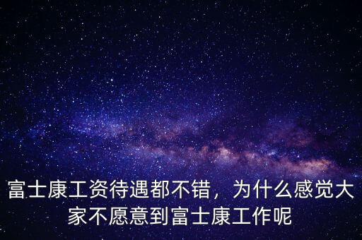 富士康工資待遇都不錯，為什么感覺大家不愿意到富士康工作呢