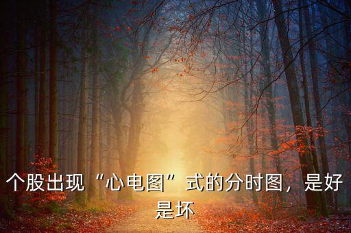 個(gè)股出現(xiàn)“心電圖”式的分時(shí)圖，是好是壞