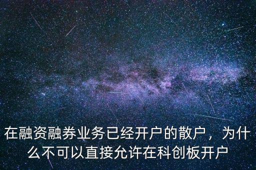 在融資融券業(yè)務(wù)已經(jīng)開戶的散戶，為什么不可以直接允許在科創(chuàng)板開戶