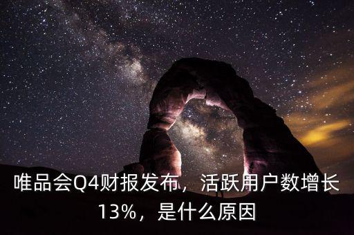 唯品會Q4財報發(fā)布，活躍用戶數(shù)增長13%，是什么原因