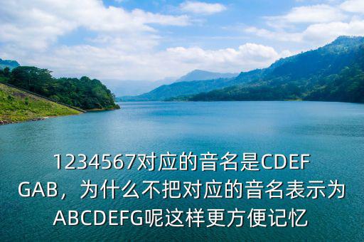 1234567對(duì)應(yīng)的音名是CDEFGAB，為什么不把對(duì)應(yīng)的音名表示為ABCDEFG呢這樣更方便記憶