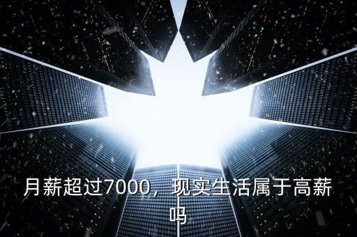 月薪超過7000，現實生活屬于高薪嗎