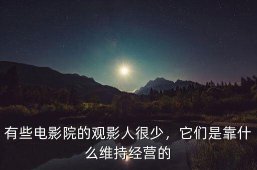 有些電影院的觀影人很少，它們是靠什么維持經(jīng)營的