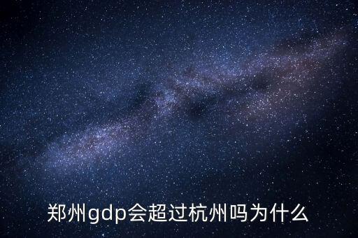 鄭州gdp會(huì)超過(guò)杭州嗎為什么